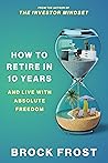 How to Retire in 10 Years: & Live with Absolute Freedom