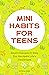 Mini Habits for Teens by Kate Gladdin Mini Habits for Teens by Kate Gladdin