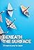 BENEATH THE SURFACE: 30 WAY...
