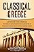 Classical Greece: A Captivating Guide to an Era in Ancient Greece That Strongly Influenced Western Civilization, Starting from the Persian Wars and Rise ... Alexander the Great (Ancient Greek History)