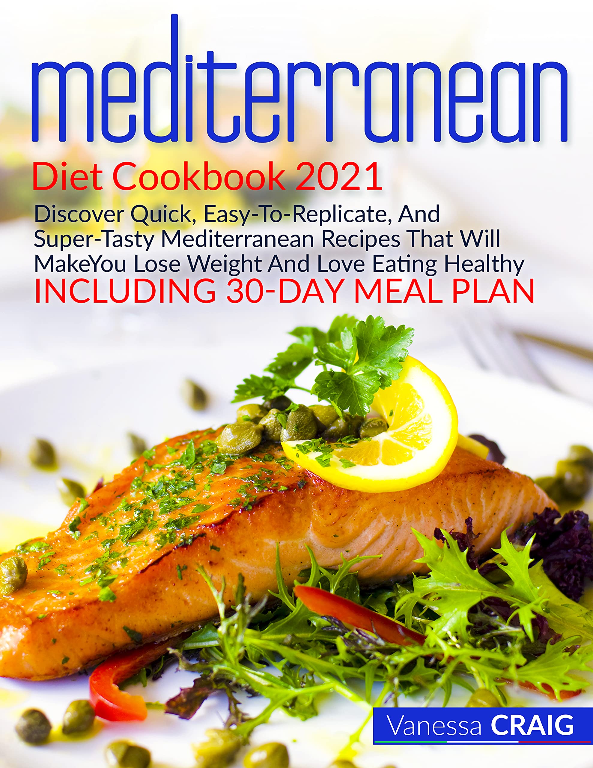 mediterranean diet cookbook 2021: Discover Quick, Easy-To-Replicate, And Super-Tasty Mediterranean Recipes That Will Make You Lose Weight And Love Eating Healthy | INCLUDING 30-Day Meal Plan (Kindle Edition)