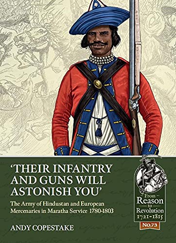 'Their Infantry and Guns Will Astonish You': The Army of Hindustan and European Mercenaries in Maratha service 1780-1803 (From Reason to Revolution, #73)