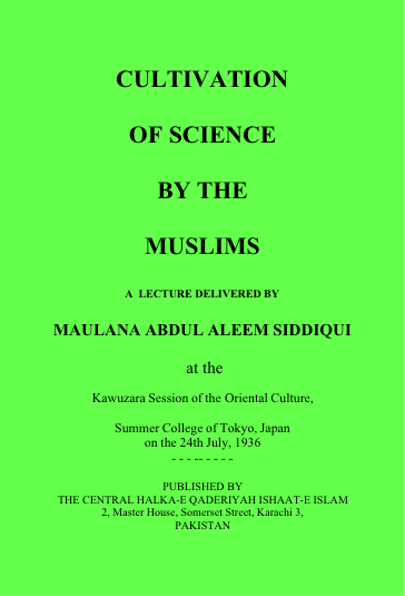 Cultivation of Science by the Muslims: A Lecture Delivered by Maulana Abdul Aleem Siddiqui at the Kawuzara Session of the Oriental Culture, Summer College of Tokyo, Japan on the 24th July, 1936