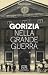 Gorizia nella Grande Guerra: saggio in forma di racconto