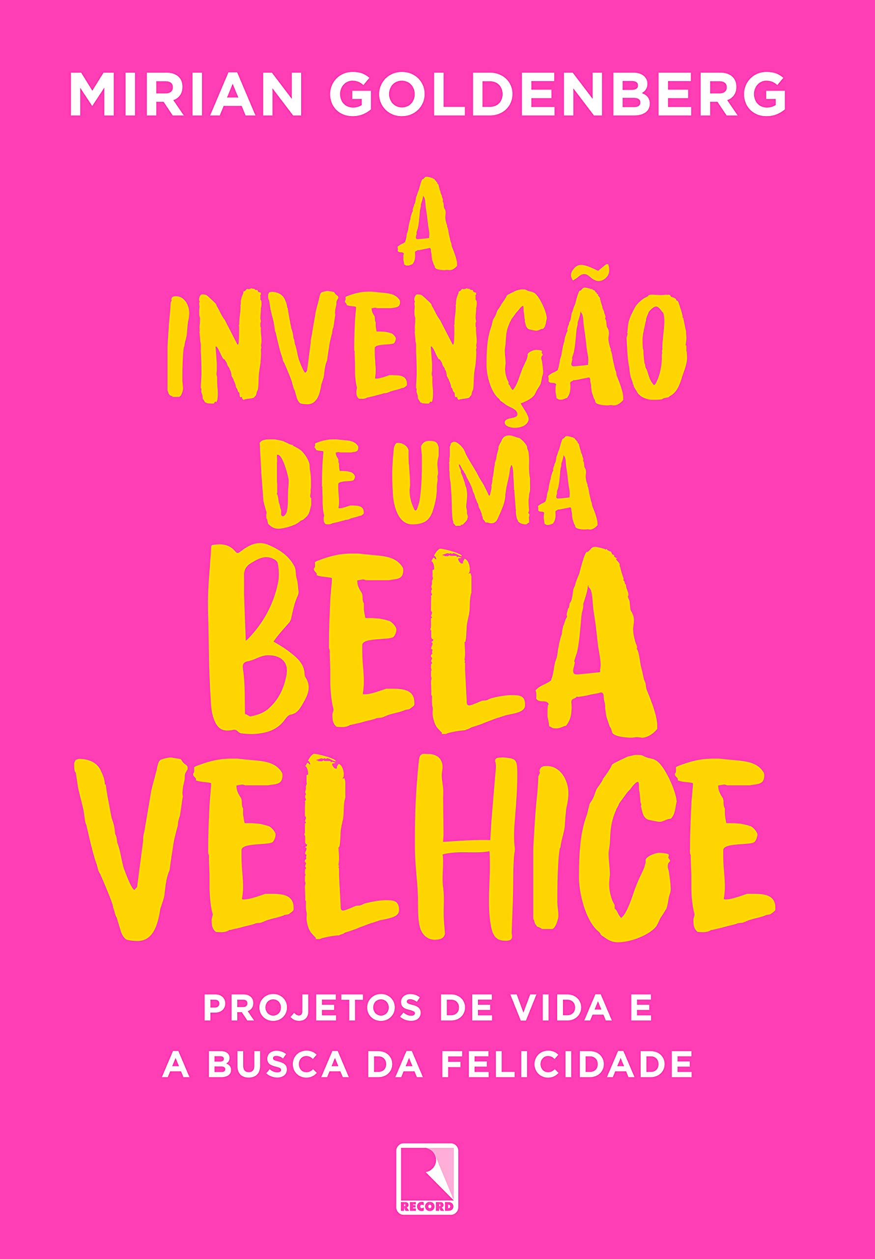 A invenção de uma bela velhice: Projetos de vida e a busca da felicidade (Portuguese Edition)