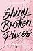 Shiny Broken Pieces (Spitzen-serie Book 2) by Sona Charaipotra