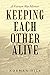Keeping Each Other Alive: A...