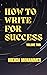 How to Write For Success - ...