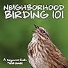 Neighborhood Birding 101: An Identification Guide to Washington, Oregon & Northern California's Most Common Neighborhood Birds