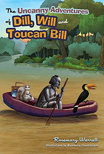 The Uncanny Adventures of Dill, Will and Toucan Bill: A Squirrel, a Poet and a Big Bird Hop on a Magic Cloud to Explore Unheard-of Places