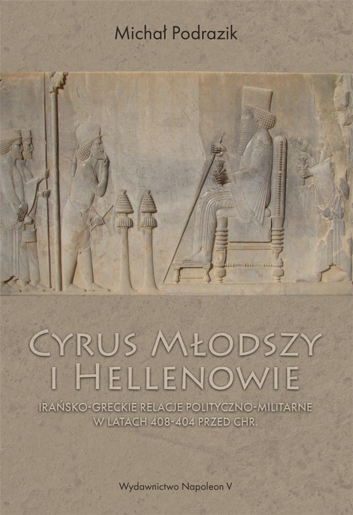 Cyrus Młodszy i Hellenowie. Irańsko-greckie relacje polityczno-militarne w latach 408-404 przed Chr.