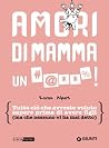 Amori di mamma un #@**%!: Tutto ciò che avreste voluto sapere prima di avere figli (ma che nessuno vi ha mai detto) (Italian Edition)