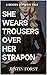SHE WEARS TROUSER'S OVER HE...