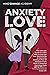 Anxiety In Love: The Ultimate Guide to Learn How to Improve Your Relationship, Understand Anxiety & Fear Of Abandonment With 17 Powerful Exercises, from CBT to Effective Communication to Enjoy Life