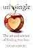 Unsingle: The Art and Science of Finding True Love