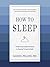 How to Sleep: The New Science-Based Solutions for Sleeping Through the Night