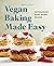 Vegan Baking Made Easy: 60 ...