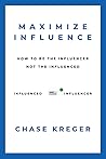 MAXIMIZE INFLUENCE: HOW TO BE THE INFLUENCER, NOT THE INFLUENCED