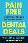 Pain Free Dental Deals: An Entrepreneurial Dentist's Guide To Buying, Selling, and Merging Practices