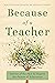 Because of a Teacher: Stories of the Past to Inspire the Future of Education