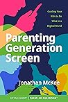 Parenting Generation Screen: Guiding Your Kids to Be Wise in a Digital World Parenting Generation Screen: Guiding Your Kids to Be Wise in a Digital World