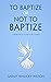 To Baptize or Not to Baptiz...