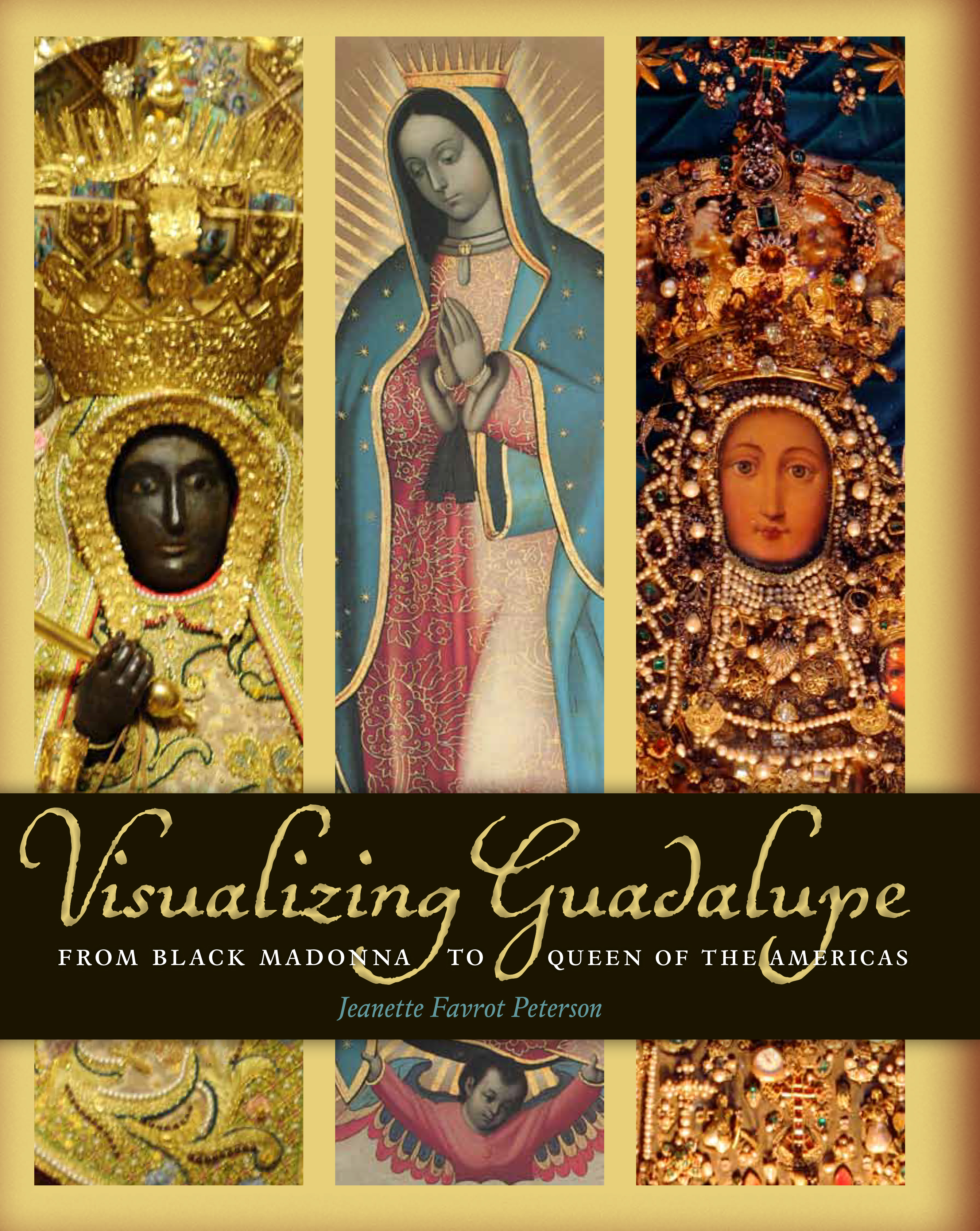 Visualizing Guadalupe: From Black Madonna to Queen of the Americas (Joe R. and Teresa Lozano Long Series in Latin American and Latino Art and Culture)