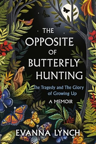 The Opposite of Butterfly Hunting: The Tragedy and The Glory of Growing Up: A Memoir