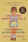 Un daño irreversible by Abigail Shrier