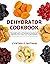 Dehydrator Cookbook: The Complete Guide to Dehydrating and Storing Fruits, Vegetables, Meat, Herbs, and Nuts. Plus Recipes for Backpackers, Fruit Leather, Jerky, Cookies and More!