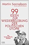 99 Ideen zur Wiederbelebung der politischen Utopie by Martin Sonneborn
