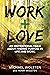 Work and Love: An Inspirational Fable About Finding Purpose In Life and Work