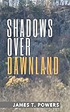 Shadows Over Dawnland by James T. Powers Shadows Over Dawnland by James T. Powers