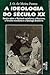 A Ideologia do Século XX: Ensaios sobre o Nacional-Socialismo, o Marxismo, o Terceiro-Mundismo e a Ideologia Brasileira