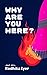 Why are you here?
