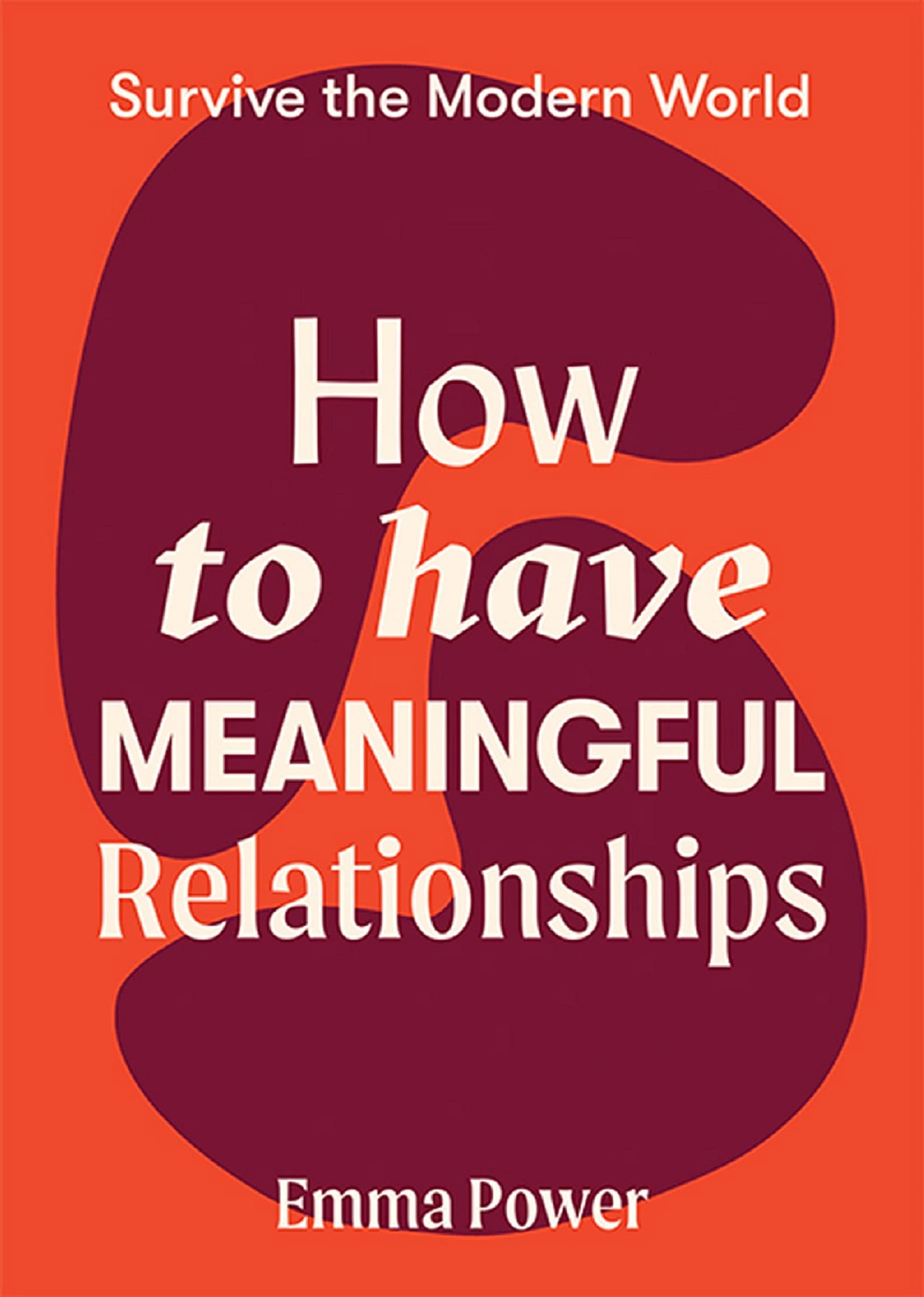 How to Have Meaningful Relationships (Survive the Modern World)
