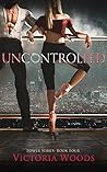 Uncontrolled by Victoria  Woods