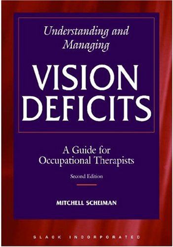 Understanding and Managing Vision Deficits: A Guide for Occupational Therapists by Mitchell Scheiman OD  FCOVD  FAAO, Slack Incorporated