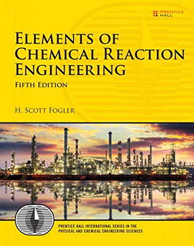 Elements of Chemical Reaction Engineering (5th Edition) (Prentice Hall International Series in the Physical and Chemical Engineering Sciences) by H. Scott Fogler, Prentice Hall