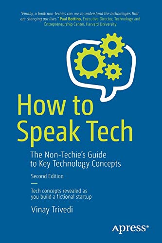 How to Speak Tech: The Non-Techie's Guide to Key Technology Concepts by Vinay Trivedi, Apress