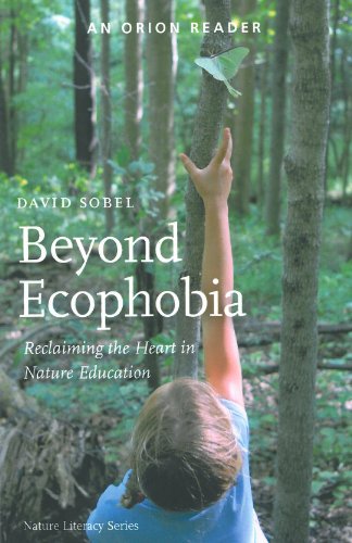 Beyond Ecophobia: Reclaiming the Heart in Nature Education (Nature Literacy Series, Vol. 1) by David Sobel, Orion Society