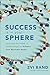 Success Is in Your Sphere: Leverage the Power of Relationships to Achieve Your Business Goals