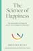 The Science of Happiness: The six principles of a happy life and the seven strategies for achieving it