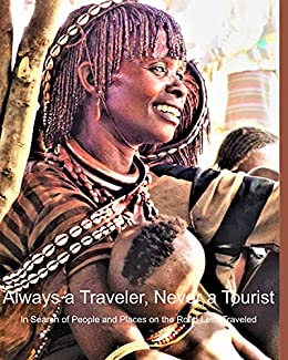 Always a Traveler, Never a Tourist: In Search of People and Places on the Road Less Traveled