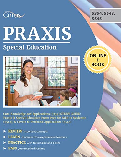 Praxis Special Education Core Knowledge and Applications (5354) Study Guide: Praxis II Special Education Exam Prep for Mild to Moderate (5543), & Severe to Profound Applications (5545) by Cirrus Teacher Certification Exam Prep Team, Cirrus Test Prep