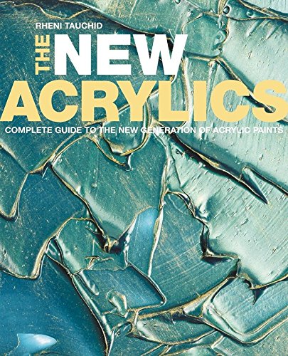 The New Acrylics: Complete Guide to the New Generation of Acrylic Paints by Rheni Tauchid, Watson-Guptill