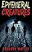 Ephemeral Creatures by Gregory Mattix
