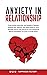 Anxiety In Relationship: Overcoming Insecurity and Negative Thinking. Dealing with Jealousy and Attachment in Love. How to Feel Secure by Uncovering the Blocks Preventing You From a Loving Union.