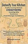 Detoxify Your Kitchen: Healthy Cooking Methods, Best Cooking Oils & Proper Use, Cookware, and Food Storage Containers