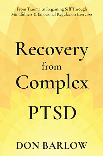 Recovery from Complex PTSD: From Trauma to Regaining Self Through Mindfulness & Emotional Regulation Exercises (Kindle Edition)